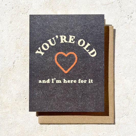 You're Old And I’m Here For It Card | Funny Birthday Cards