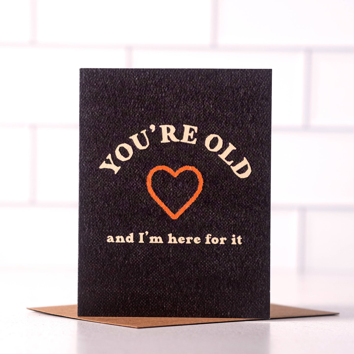 You're Old And I’m Here For It Card | Funny Birthday Cards
