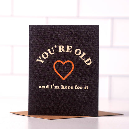 You're Old And I’m Here For It Card | Funny Birthday Cards